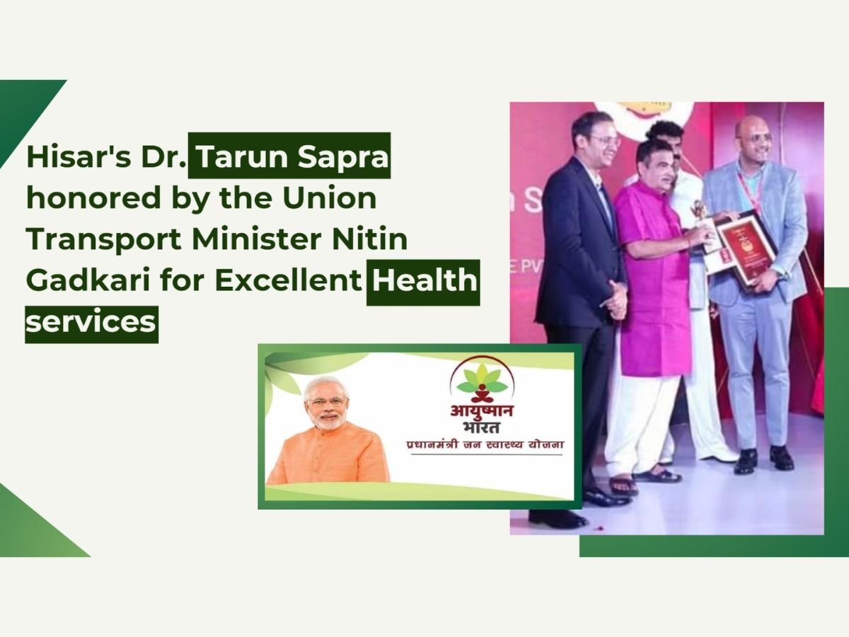 Hisar’s Dr. Tarun Sapra was honored by the Union Transport Minister Nitin Gadkari for excellent health services