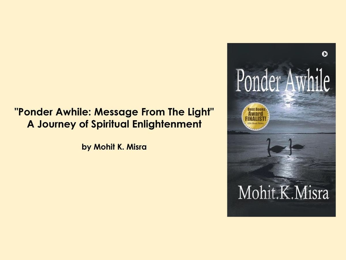 “Ponder Awhile: Message From The Light” – A Journey of Spiritual Enlightenment by Mohit K. Misra