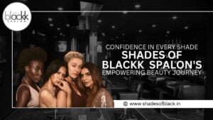 Confidence in Every Shade, Shades of Blackk Spalon’s Empowering Beauty Journey