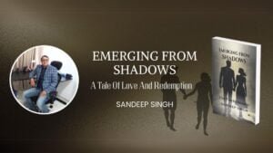 From Service to Storytelling: How Sandeep Singh Brings Real-Life Struggles to Light in ‘Emerging from Shadows’