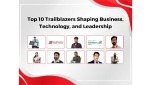 Top 10 Trailblazers Shaping Business, Technology, and Leadership