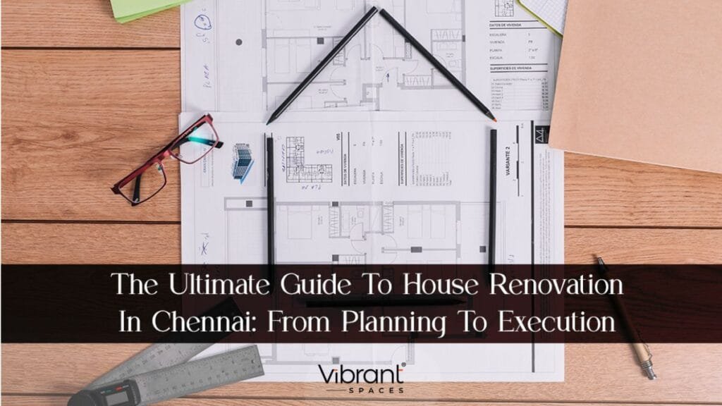 The Ultimate Guide To House Renovation In Chennai: From Planning to Execution