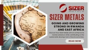 Sizer Metals: Going And Growing Strong In Rwanda And East Africa