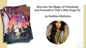 Discover the Magic of Friendship and Farewell in That’s Why Dogs Fly by Radhika Malhotra