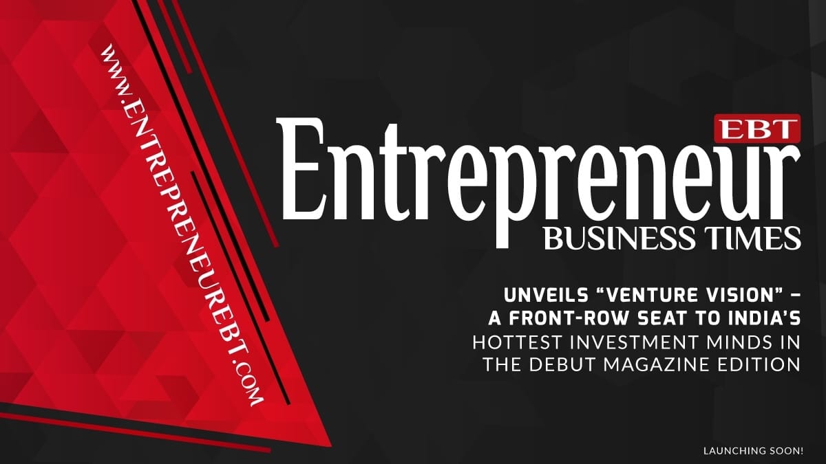 Entrepreneur Business Times Unveils ‘Venture Vision’ – A Front-Row Seat to India’s Hottest Investment Minds in the Debut Magazine Edition